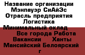 Sales support specialist › Название организации ­ Мэнпауэр СиАйЭс › Отрасль предприятия ­ Логистика › Минимальный оклад ­ 55 000 - Все города Работа » Вакансии   . Ханты-Мансийский,Белоярский г.